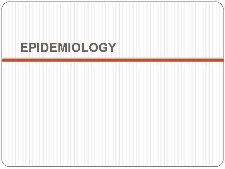 EPIDEMIOLOGY 