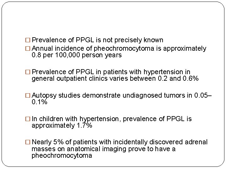 � Prevalence of PPGL is not precisely known � Annual incidence of pheochromocytoma is