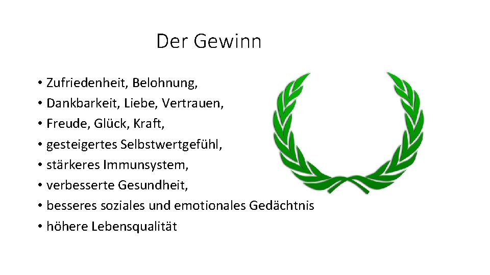 Der Gewinn • Zufriedenheit, Belohnung, • Dankbarkeit, Liebe, Vertrauen, • Freude, Glück, Kraft, •