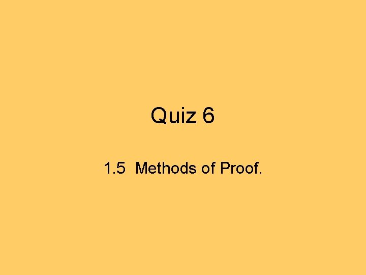 Quiz 6 1. 5 Methods of Proof. 
