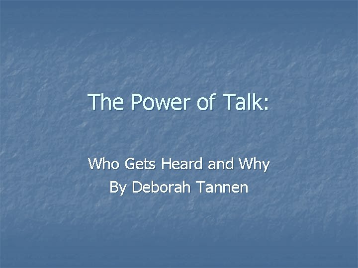 The Power of Talk: Who Gets Heard and Why By Deborah Tannen 
