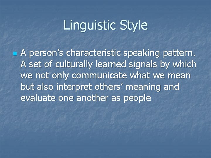 Linguistic Style n A person’s characteristic speaking pattern. A set of culturally learned signals