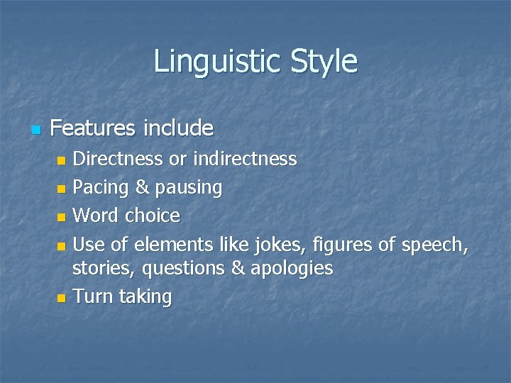 Linguistic Style n Features include Directness or indirectness n Pacing & pausing n Word