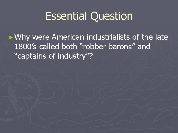 Essential Question ► Why were American industrialists of the late 1800’s called both “robber