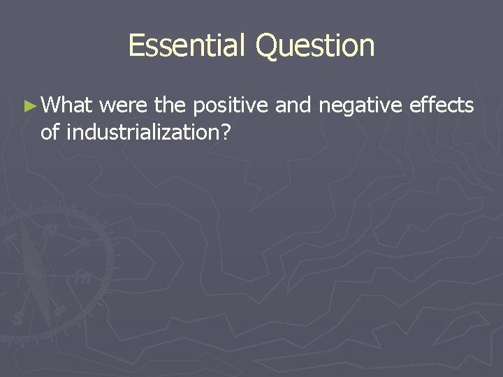 Essential Question ► What were the positive and negative effects of industrialization? 