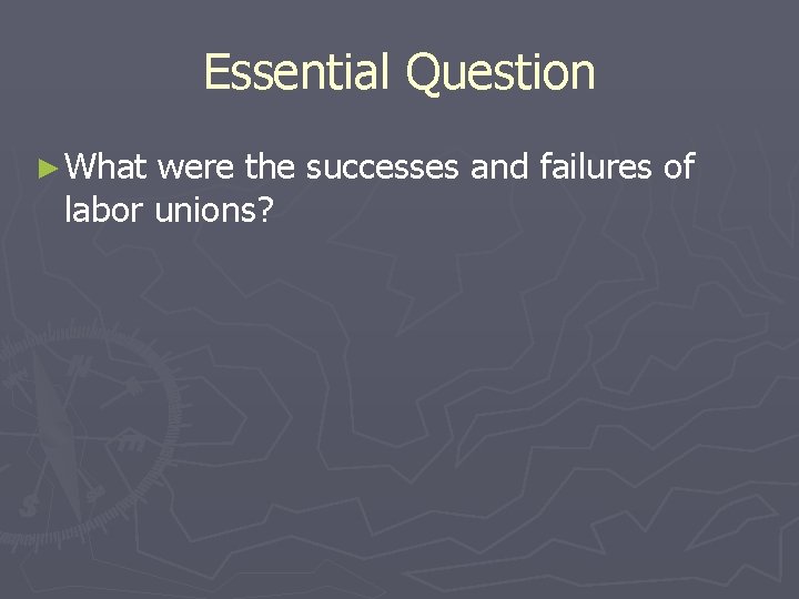 Essential Question ► What were the successes and failures of labor unions? 