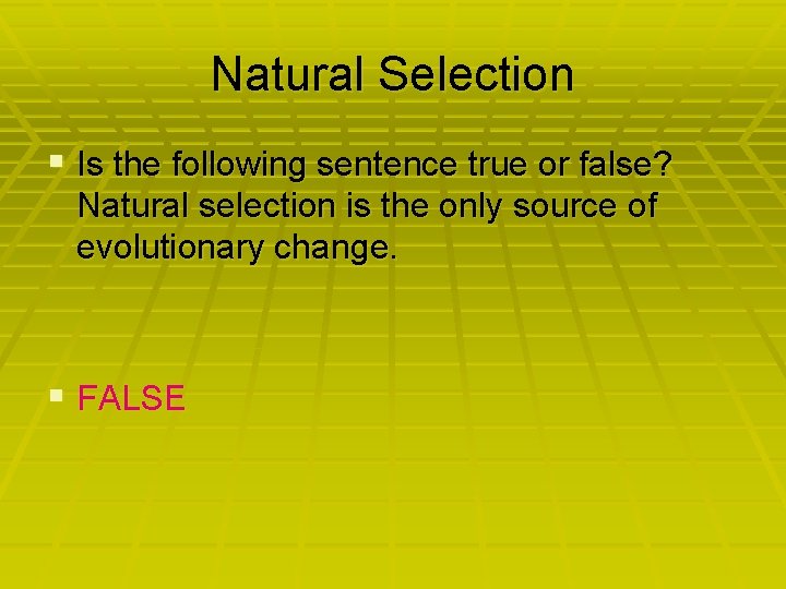 Natural Selection § Is the following sentence true or false? Natural selection is the