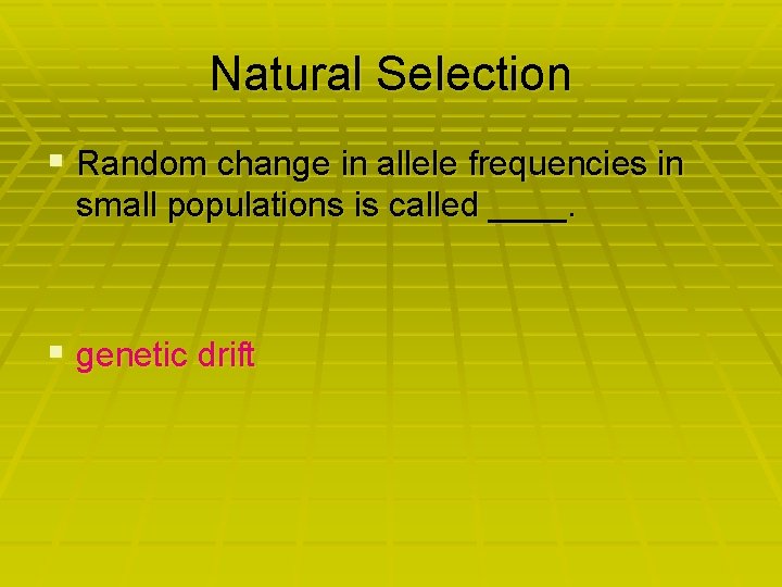 Natural Selection § Random change in allele frequencies in small populations is called ____.