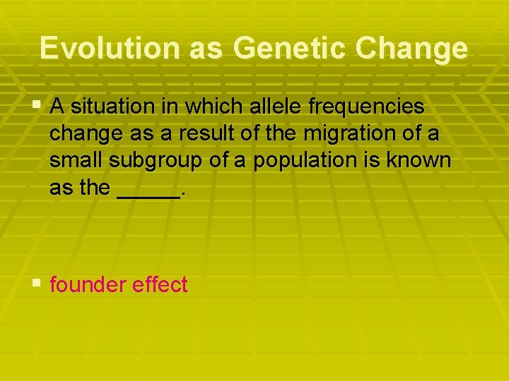 Evolution as Genetic Change § A situation in which allele frequencies change as a