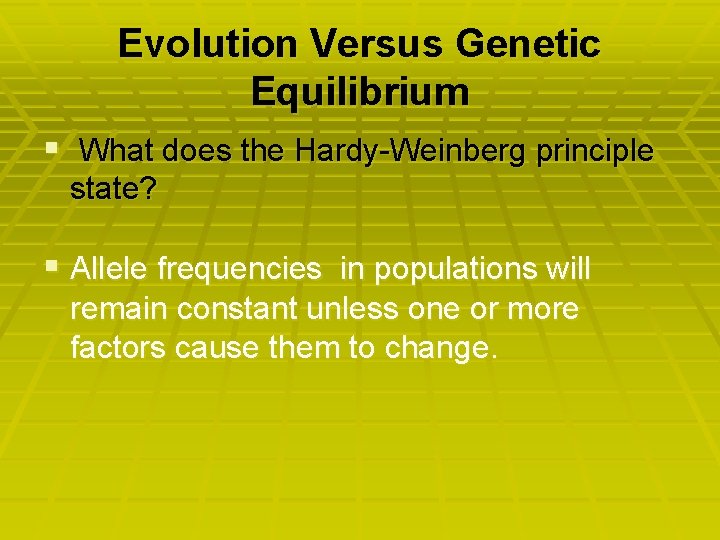 Evolution Versus Genetic Equilibrium § What does the Hardy-Weinberg principle state? § Allele frequencies