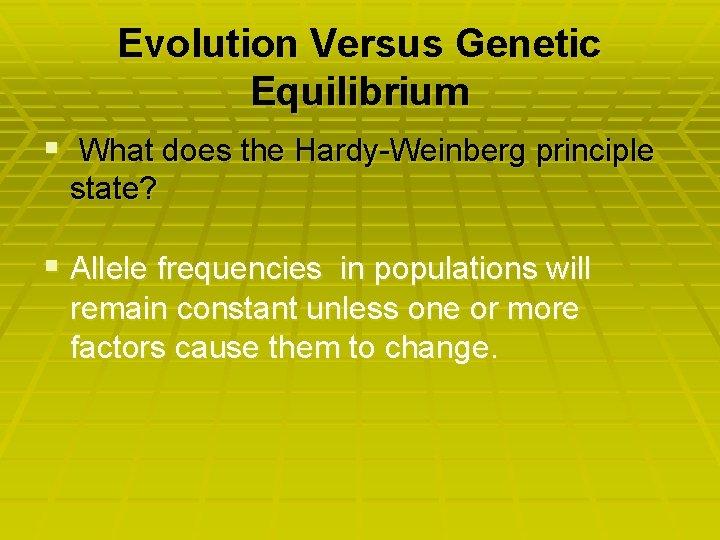 Evolution Versus Genetic Equilibrium § What does the Hardy-Weinberg principle state? § Allele frequencies