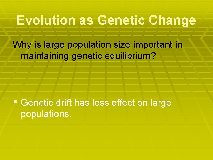 Evolution as Genetic Change Why is large population size important in maintaining genetic equilibrium?