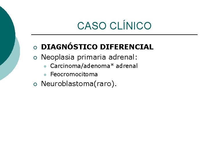 CASO CLÍNICO ¡ ¡ DIAGNÓSTICO DIFERENCIAL Neoplasia primaria adrenal: l l ¡ Carcinoma/adenoma* adrenal