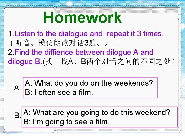 Homework 1. Listen to the dialogue and repeat it 3 times. ( 听音、模仿朗读对话 3遍。）