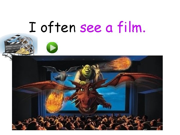 I often see a film. 