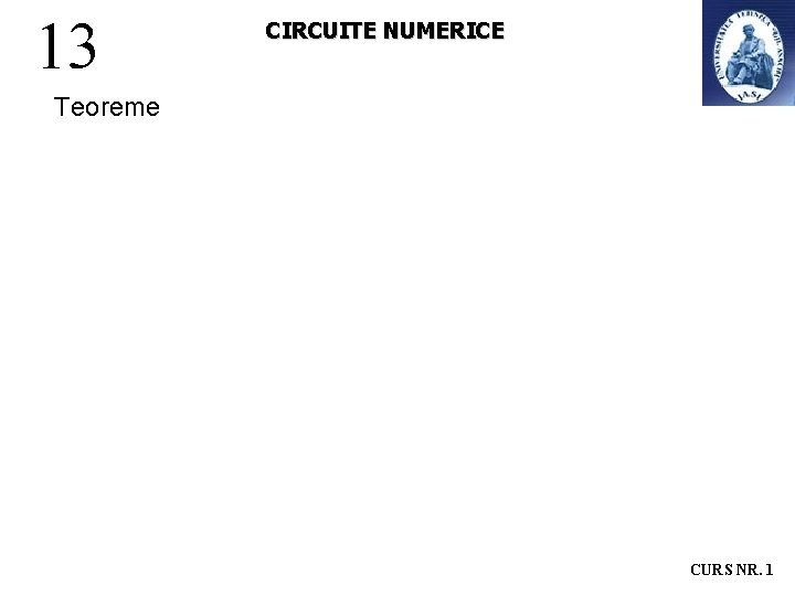 13 CIRCUITE NUMERICE Teoreme CURS NR. 1 13 CIRCUITE NUMERICE Teoreme CURS NR. 1