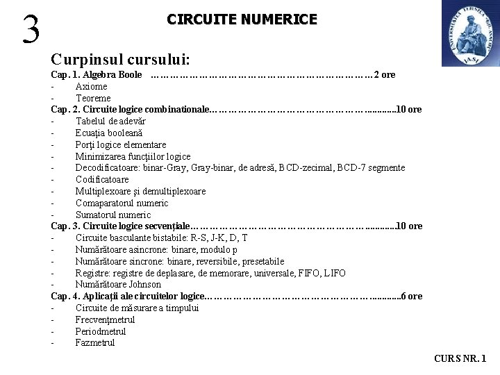 3 CIRCUITE NUMERICE Curpinsul cursului: Cap. 1. Algebra Boole ……………………………… 2 ore - Axiome 3 CIRCUITE NUMERICE Curpinsul cursului: Cap. 1. Algebra Boole ……………………………… 2 ore - Axiome