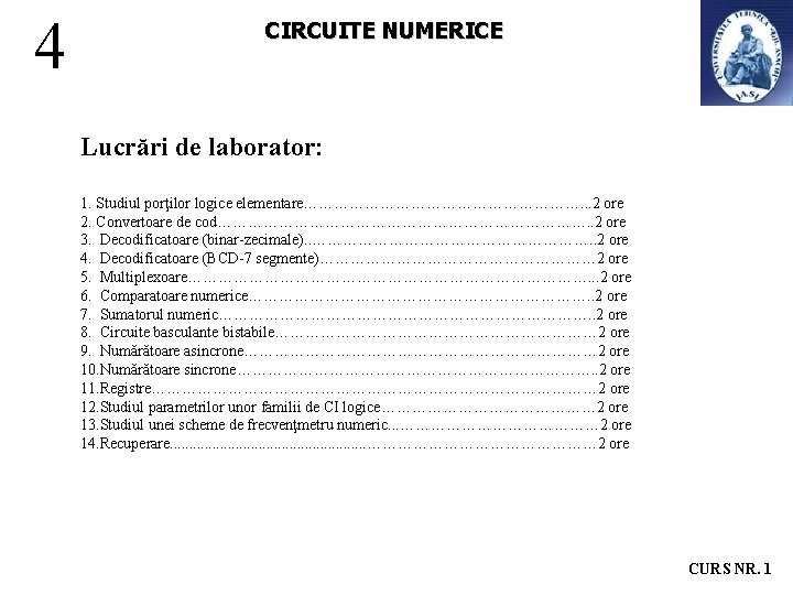 4 CIRCUITE NUMERICE Lucrări de laborator: 1. Studiul porţilor logice elementare………………………. . . 2 4 CIRCUITE NUMERICE Lucrări de laborator: 1. Studiul porţilor logice elementare………………………. . . 2
