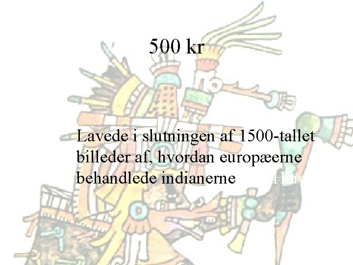 500 kr Lavede i slutningen af 1500 -tallet billeder af, hvordan europæerne behandlede indianerne.