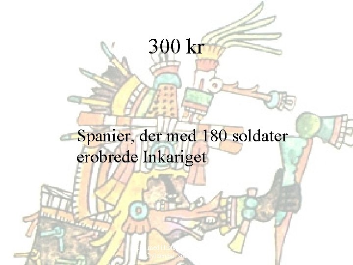 300 kr Spanier, der med 180 soldater erobrede Inkariget Hit med Historien! 6. klasse,