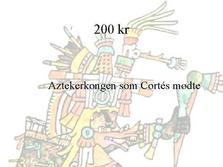 200 kr Aztekerkongen som Cortés mødte Hit med Historien! 6. klasse, Gyldendal, side 52