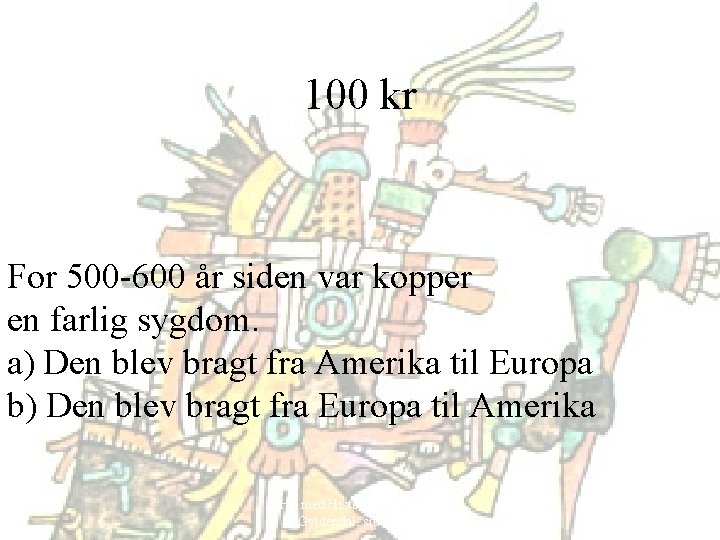 100 kr For 500 -600 år siden var kopper en farlig sygdom. a) Den