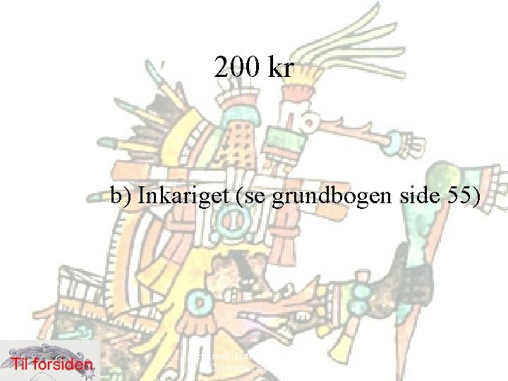 200 kr b) Inkariget (se grundbogen side 55) Hit med Historien! 6. klasse, Gyldendal,