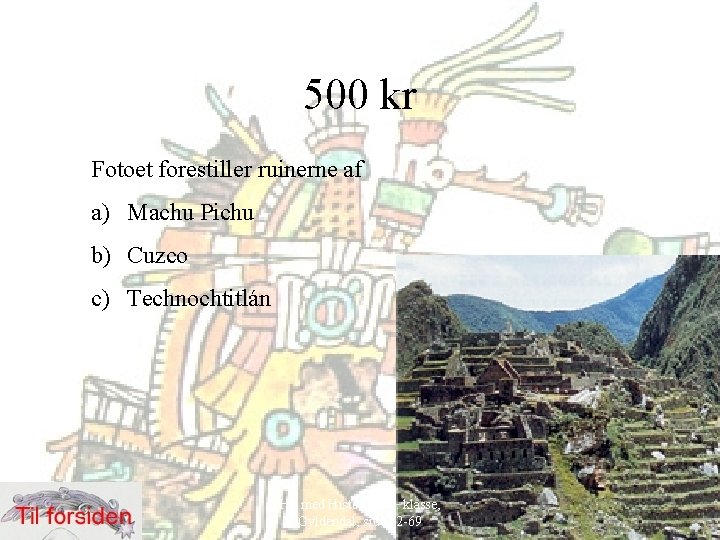 500 kr Fotoet forestiller ruinerne af a) Machu Pichu b) Cuzco c) Technochtitlán Hit