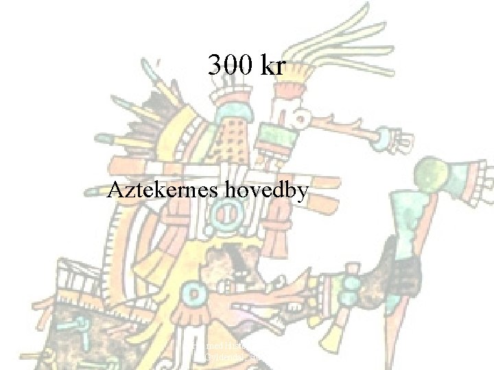 300 kr Aztekernes hovedby Hit med Historien! 6. klasse, Gyldendal, side 52 -69 
