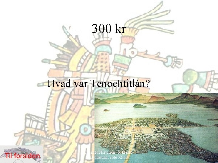 300 kr Hvad var Tenochtitlán? Hit med Historien! 6. klasse, Gyldendal, side 52 -69