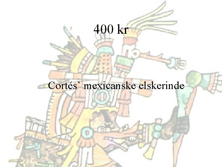 400 kr Cortés’ mexicanske elskerinde Hit med Historien! 6. klasse, Gyldendal, side 52 -69