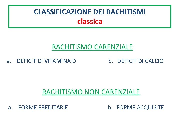 CLASSIFICAZIONE DEI RACHITISMI classica RACHITISMO CARENZIALE a. DEFICIT DI VITAMINA D b. DEFICIT DI
