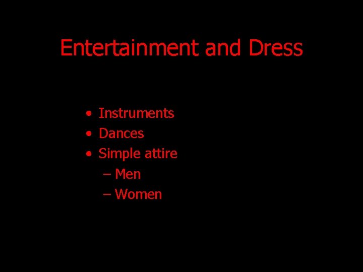 Entertainment and Dress • • Instruments Dances Simple attire – Men – Women Entertainment and Dress • • Instruments Dances Simple attire – Men – Women