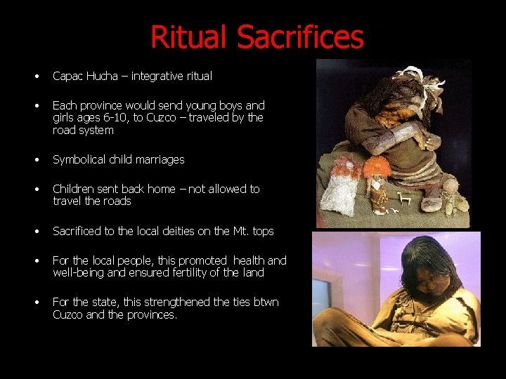 Ritual Sacrifices • Capac Hucha – integrative ritual • Each province would send young Ritual Sacrifices • Capac Hucha – integrative ritual • Each province would send young