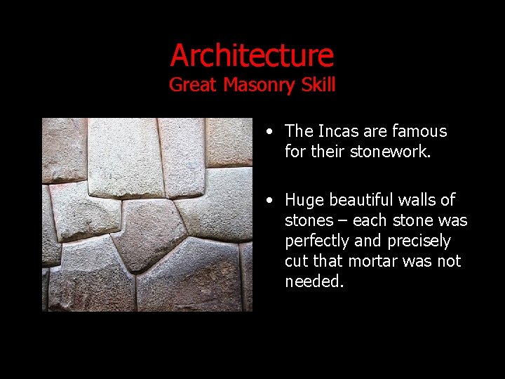 Architecture Great Masonry Skill • The Incas are famous for their stonework. • Huge Architecture Great Masonry Skill • The Incas are famous for their stonework. • Huge