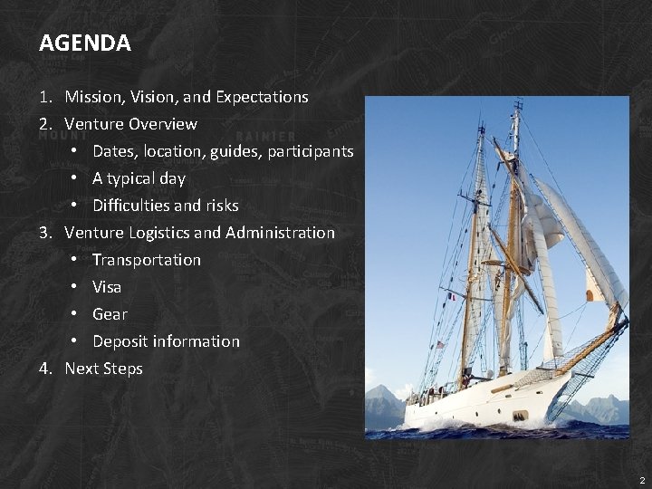 AGENDA 1. Mission, Vision, and Expectations 2. Venture Overview • Dates, location, guides, participants