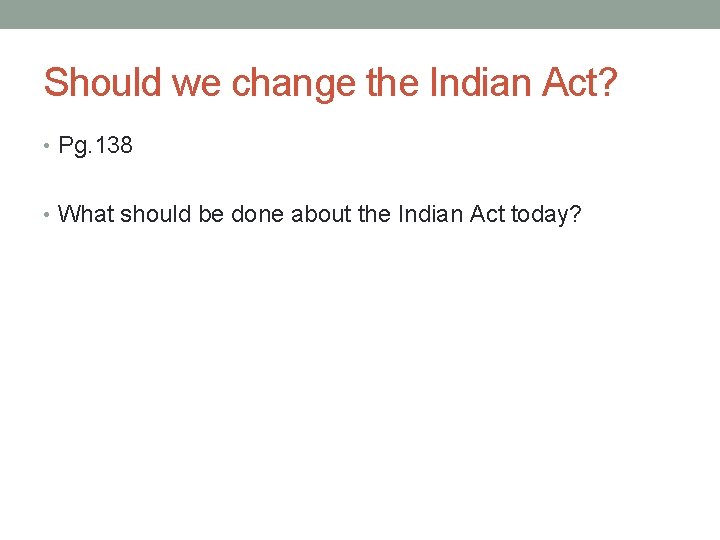 Should we change the Indian Act? • Pg. 138 • What should be done