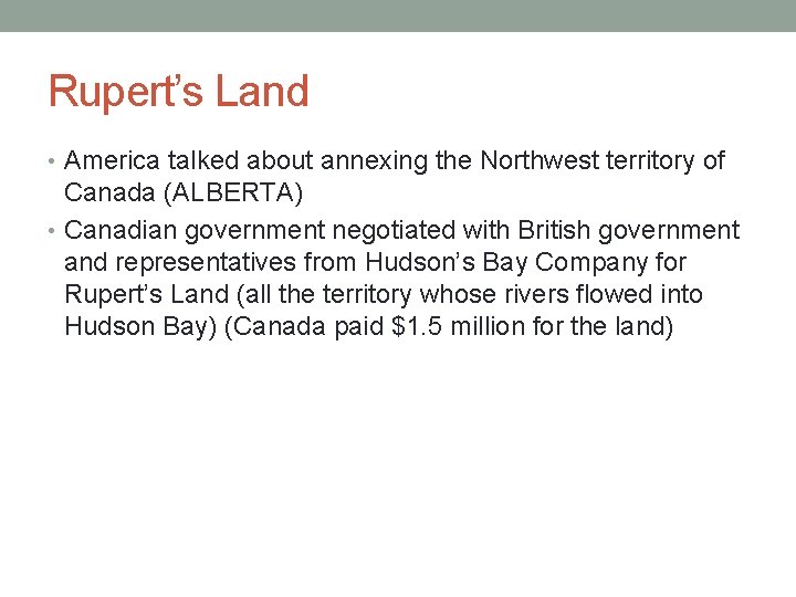 Rupert’s Land • America talked about annexing the Northwest territory of Canada (ALBERTA) •