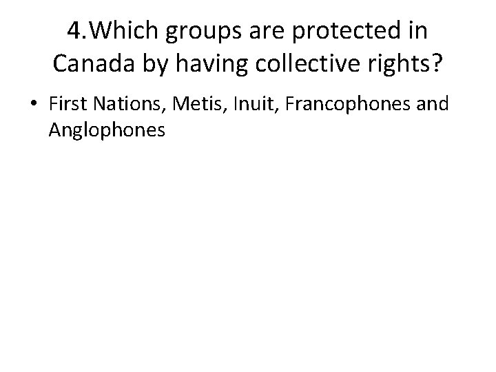 4. Which groups are protected in Canada by having collective rights? • First Nations,