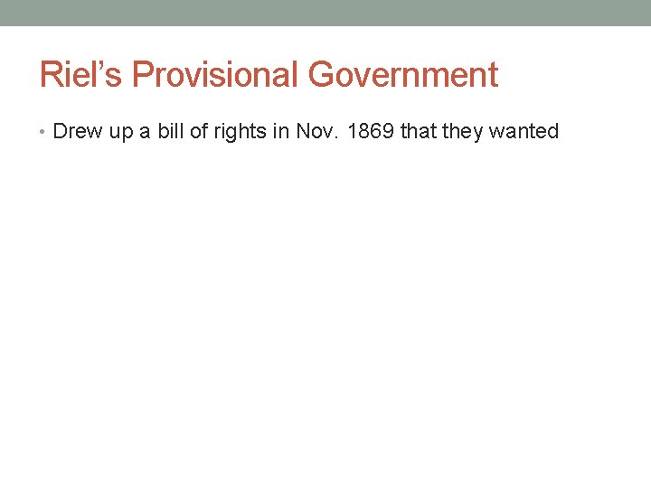 Riel’s Provisional Government • Drew up a bill of rights in Nov. 1869 that