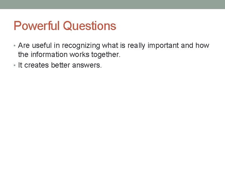 Powerful Questions • Are useful in recognizing what is really important and how the