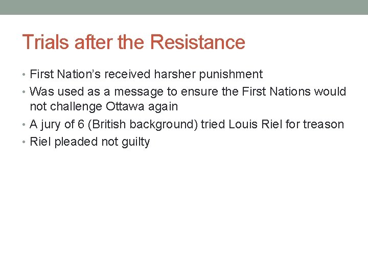 Trials after the Resistance • First Nation’s received harsher punishment • Was used as