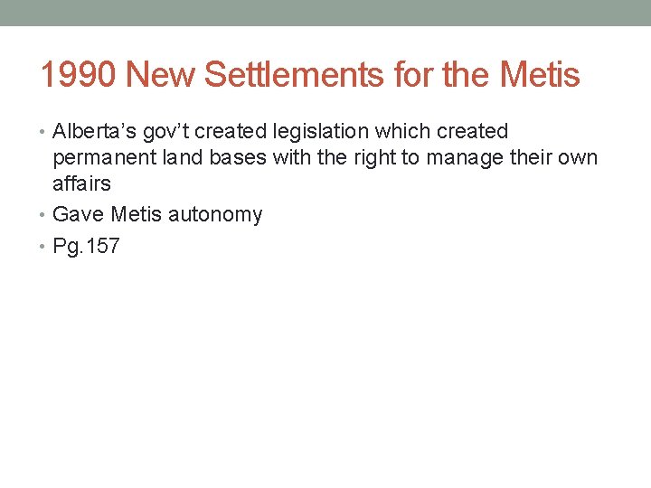 1990 New Settlements for the Metis • Alberta’s gov’t created legislation which created permanent