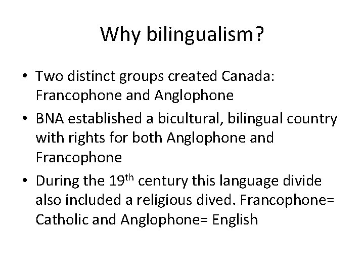 Why bilingualism? • Two distinct groups created Canada: Francophone and Anglophone • BNA established