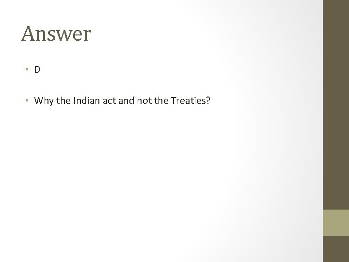 Answer • D • Why the Indian act and not the Treaties? 