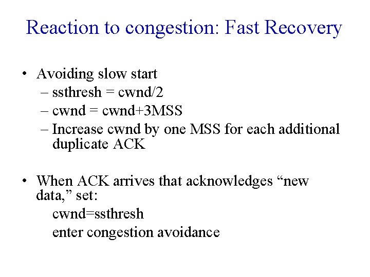 Reaction to congestion: Fast Recovery • Avoiding slow start – ssthresh = cwnd/2 –
