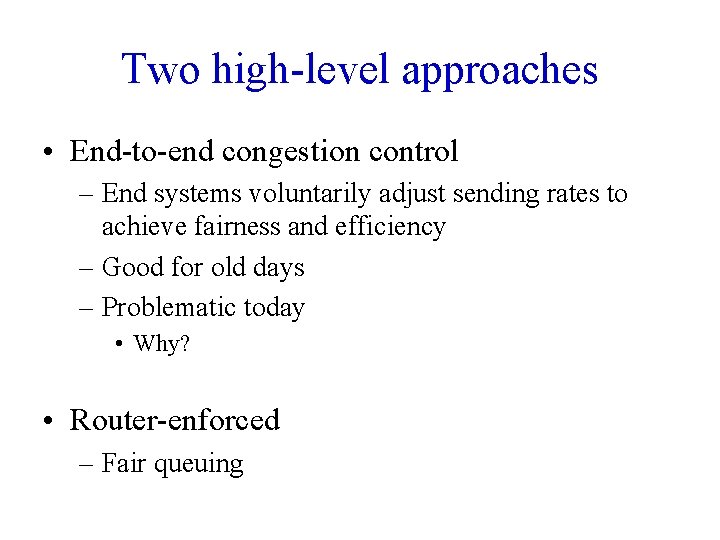 Two high-level approaches • End-to-end congestion control – End systems voluntarily adjust sending rates