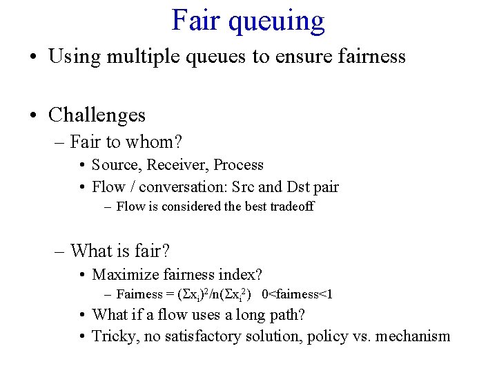 Fair queuing • Using multiple queues to ensure fairness • Challenges – Fair to