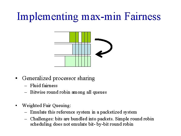 Implementing max-min Fairness • Generalized processor sharing – Fluid fairness – Bitwise round robin