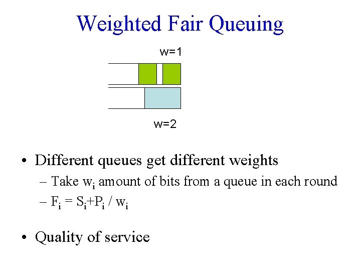 Weighted Fair Queuing w=1 w=2 • Different queues get different weights – Take wi